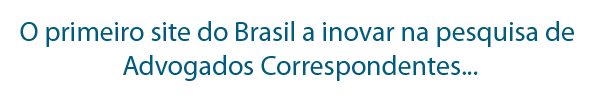 O primeiro site do Brasil a inovar na pesquisa de advogados correspondentes...